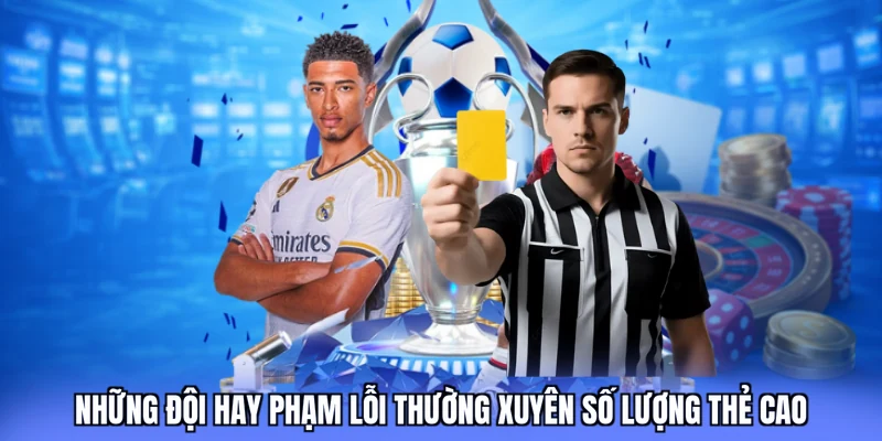 Những đội hay phạm lỗi thường xuyên số lượng thẻ cao